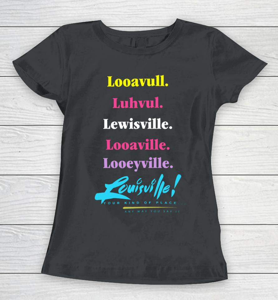 Looavull Luhvul Lewisville Looaville Looeyville Louisville Your Kind Of Place Any Way You Say It Women T-Shirt