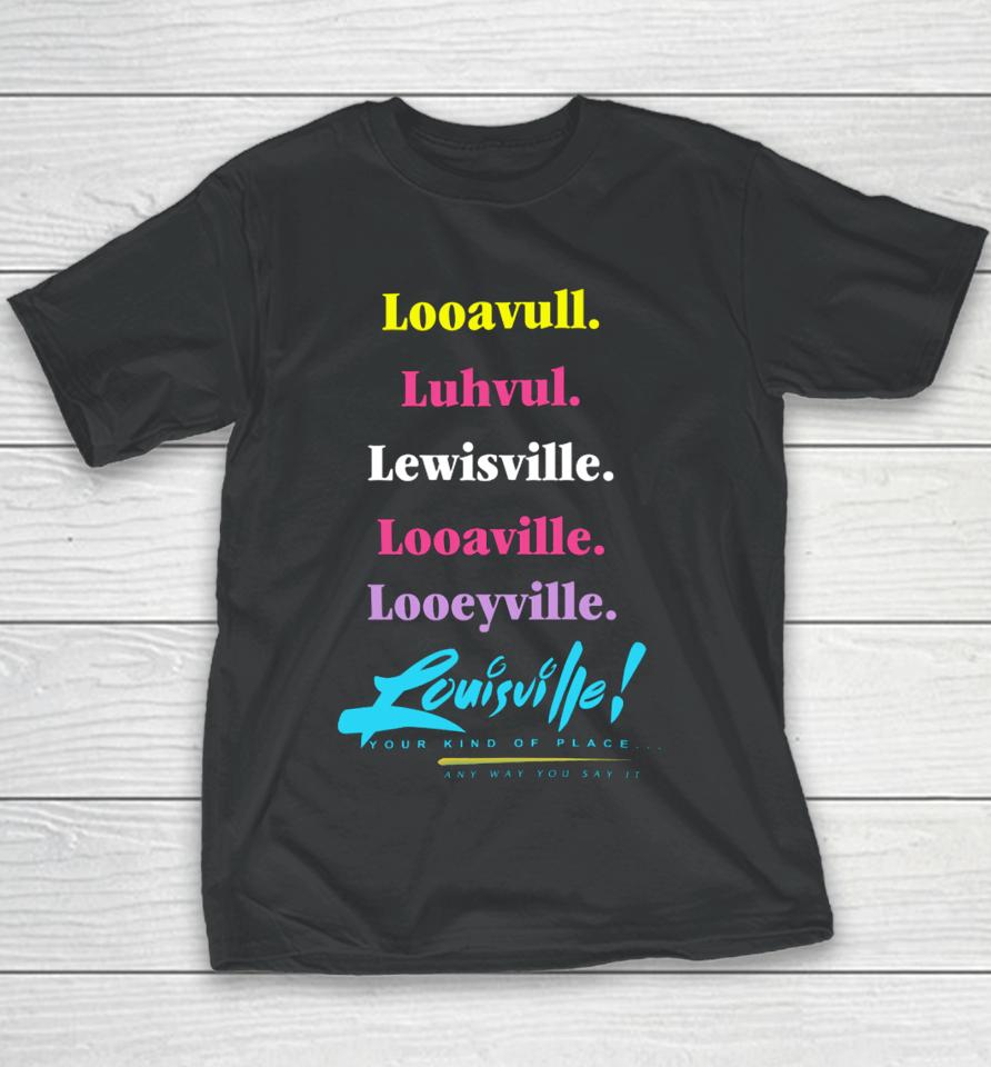Looavull Luhvul Lewisville Looaville Looeyville Louisville Your Kind Of Place Any Way You Say It Youth T-Shirt
