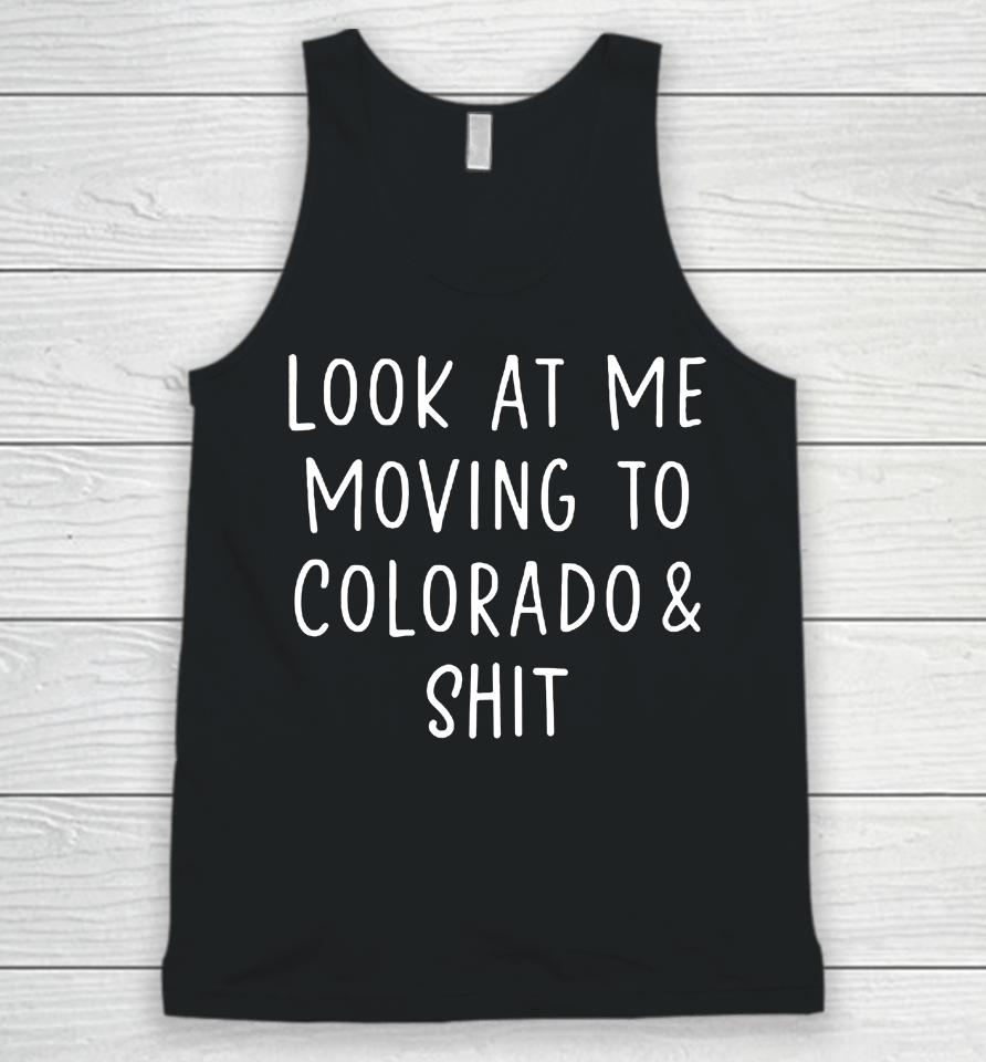 Look At Me Moving To Colorado &Amp; Shit Unisex Tank Top