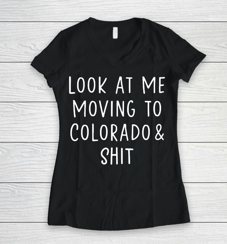 Look At Me Moving To Colorado &Amp; Shit Women V-Neck T-Shirt