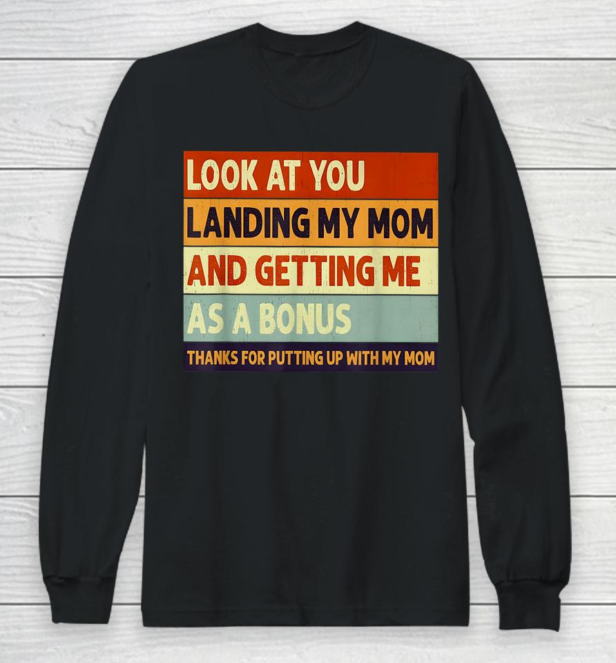 Look At You Landing My Mom And Getting Me As A Bonus Long Sleeve T-Shirt