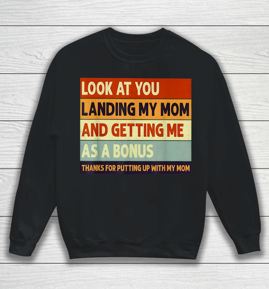 Look At You Landing My Mom And Getting Me As A Bonus Sweatshirt