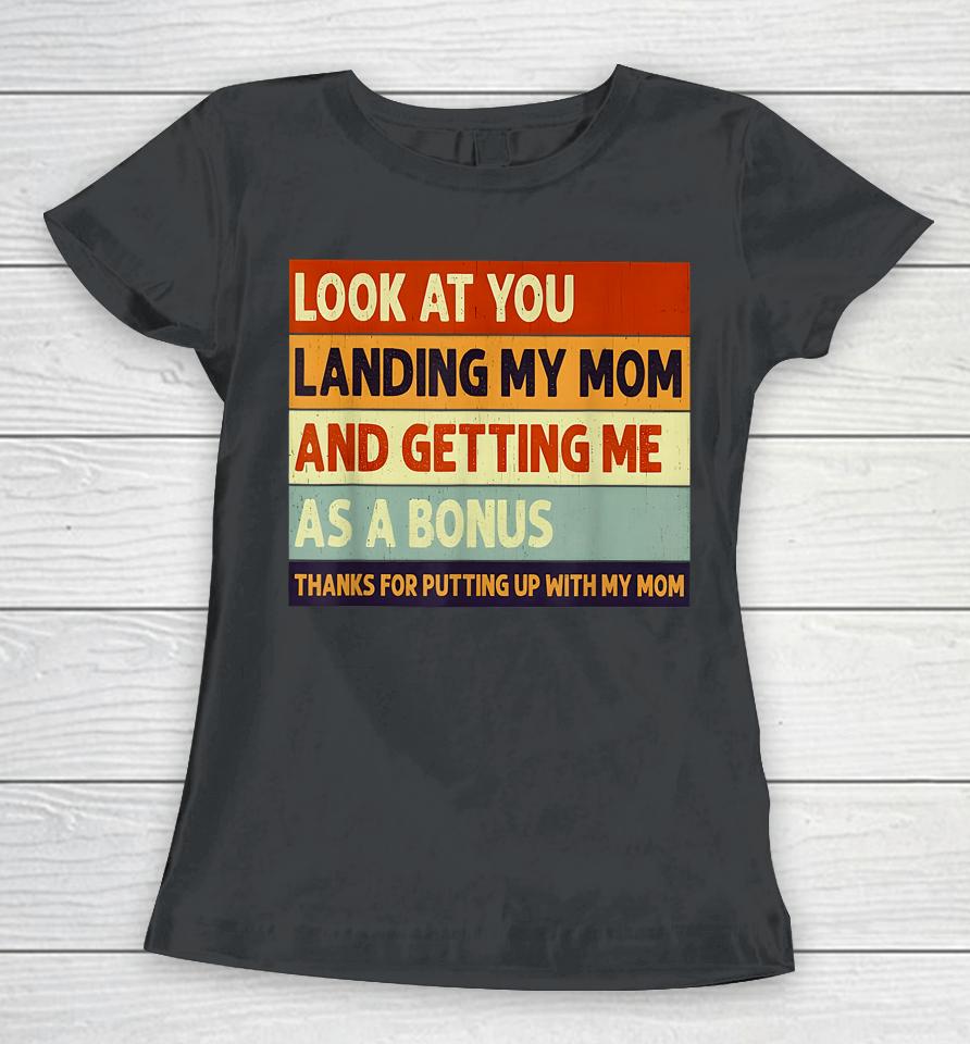 Look At You Landing My Mom And Getting Me As A Bonus Women T-Shirt