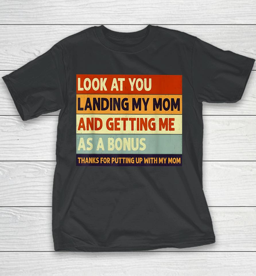 Look At You Landing My Mom And Getting Me As A Bonus Youth T-Shirt