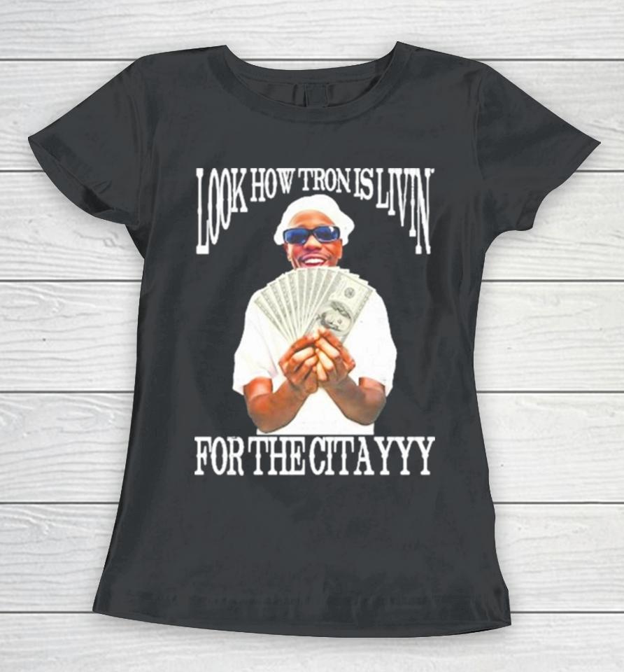 Look How Tron Is Livin’ For The Citayyy Women T-Shirt