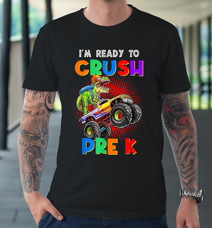 Look Out I'm Going To Crush Pre K Happy Back To School Day Premium T-Shirt