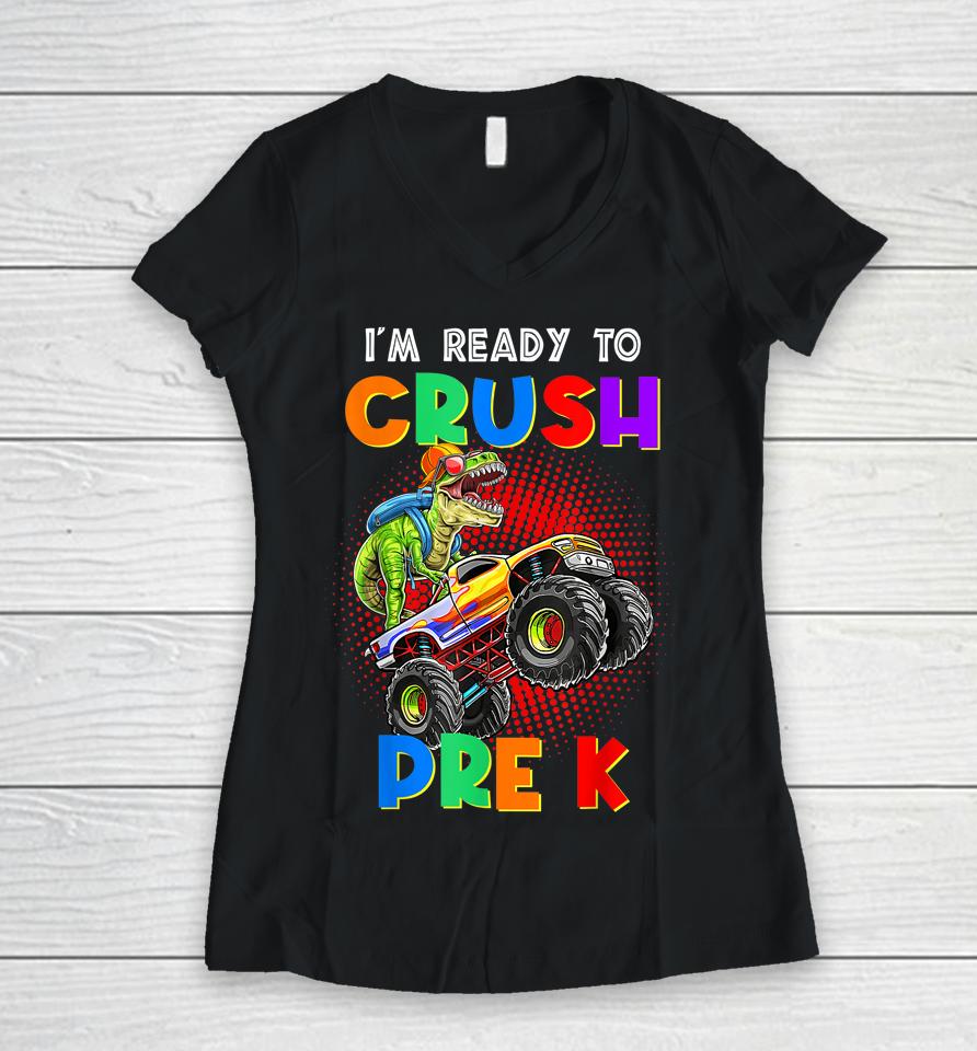 Look Out I'm Going To Crush Pre K Happy Back To School Day Women V-Neck T-Shirt