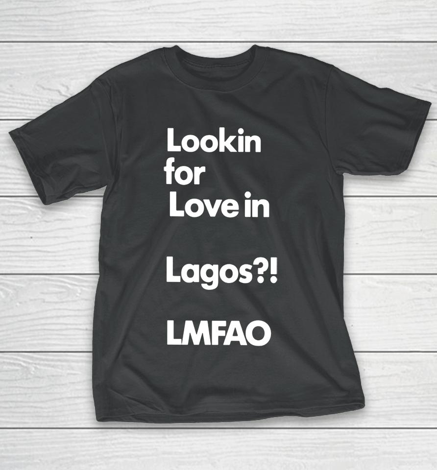 Lookin For Love In Lagos Lmfao T-Shirt
