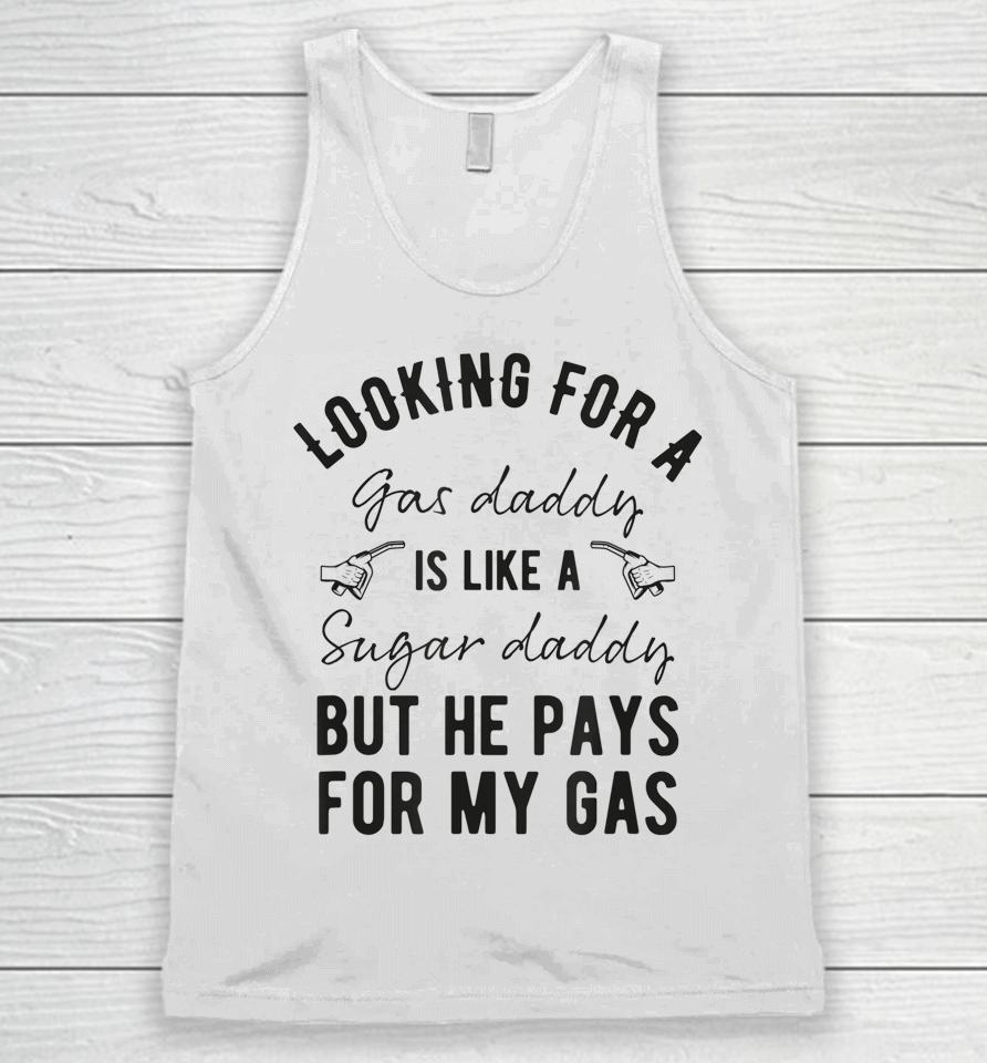 Looking For A Gas Daddy Is Like Looking For A Sugar But He Will Pay For My Gas Unisex Tank Top