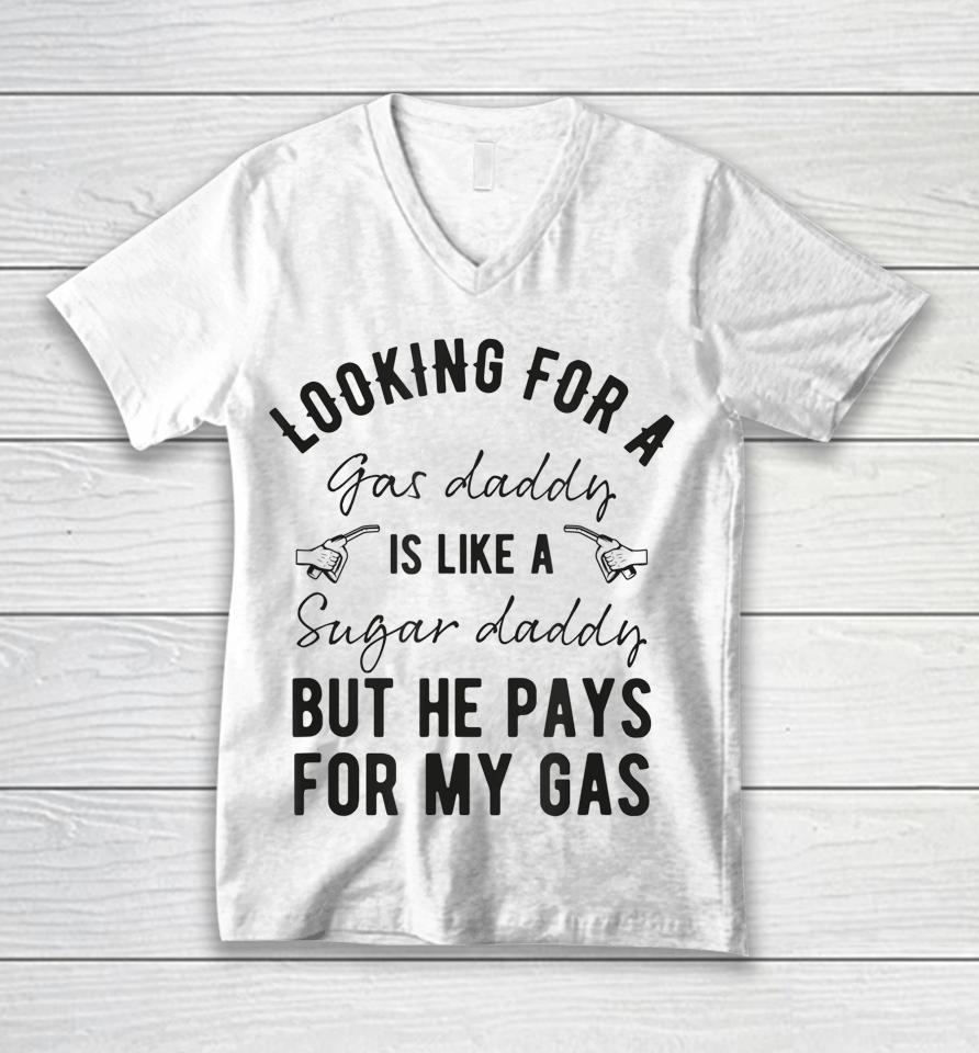 Looking For A Gas Daddy Is Like Looking For A Sugar But He Will Pay For My Gas Unisex V-Neck T-Shirt