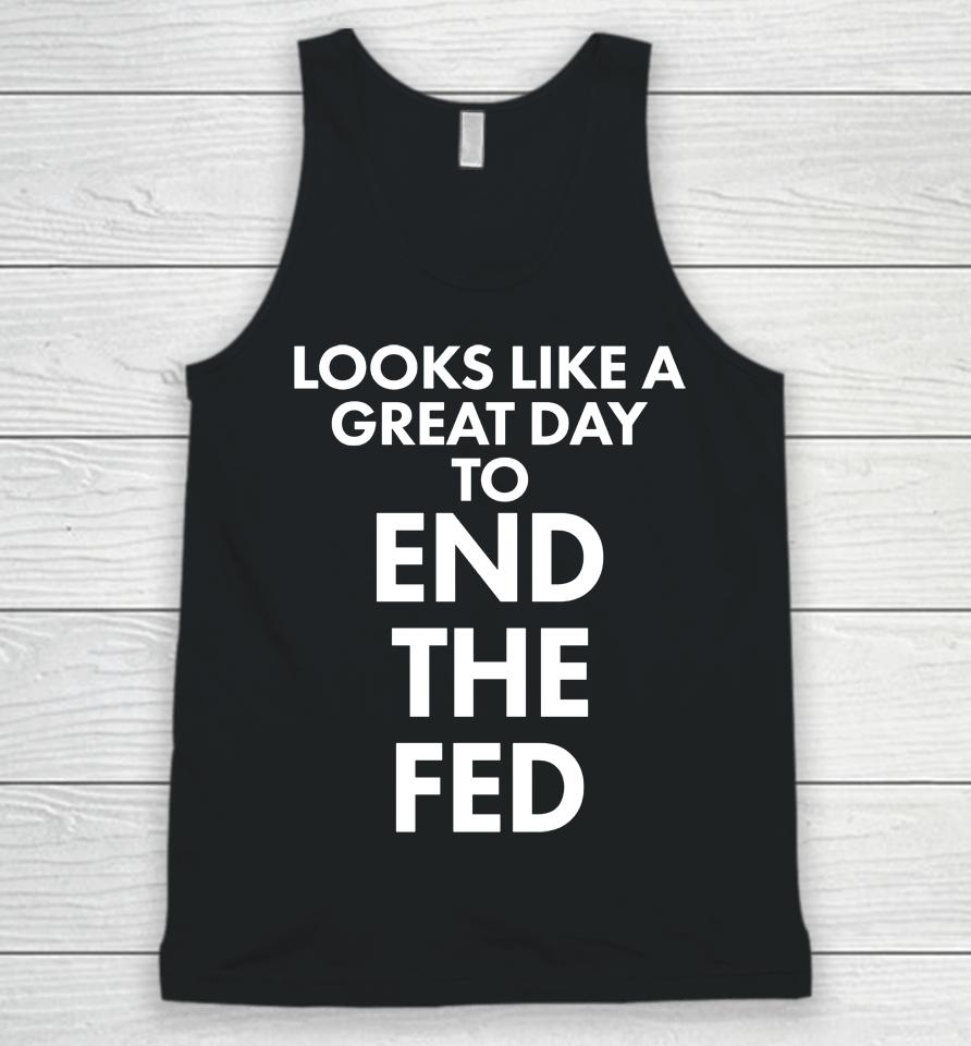 Looks Like A Great Day To End The Fed Unisex Tank Top