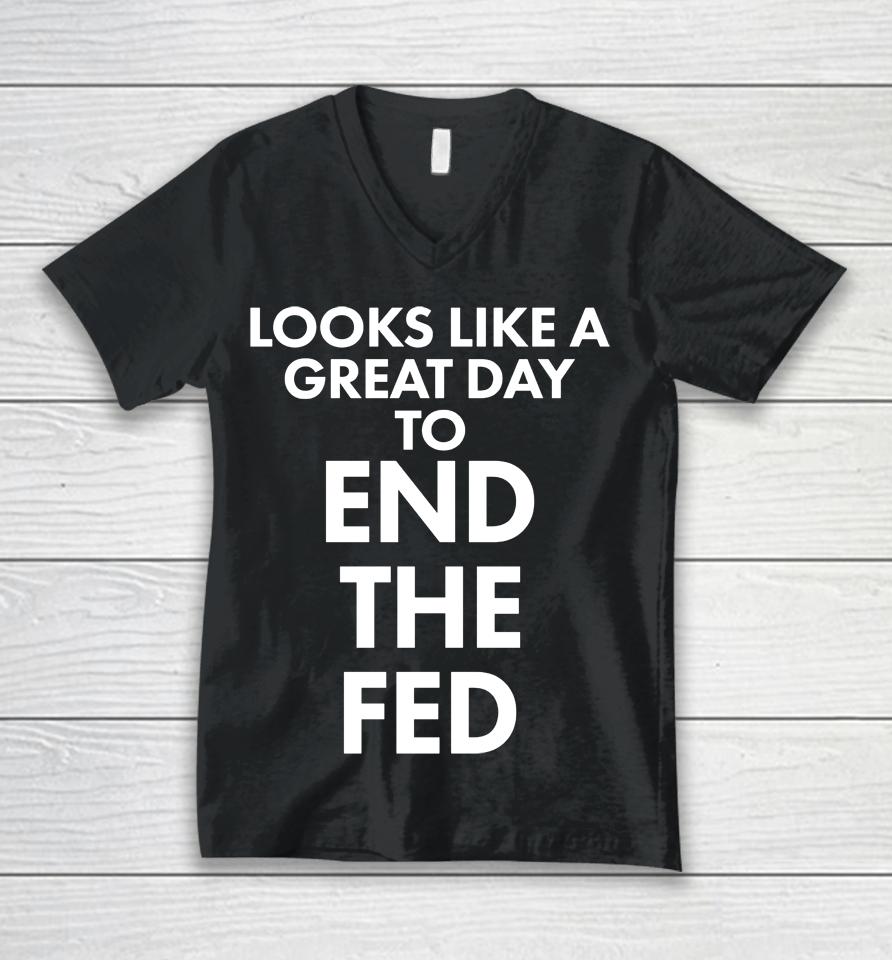 Looks Like A Great Day To End The Fed Unisex V-Neck T-Shirt