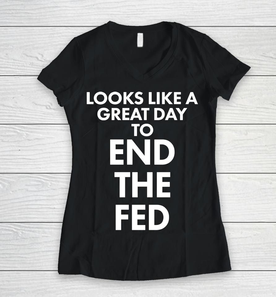 Looks Like A Great Day To End The Fed Women V-Neck T-Shirt