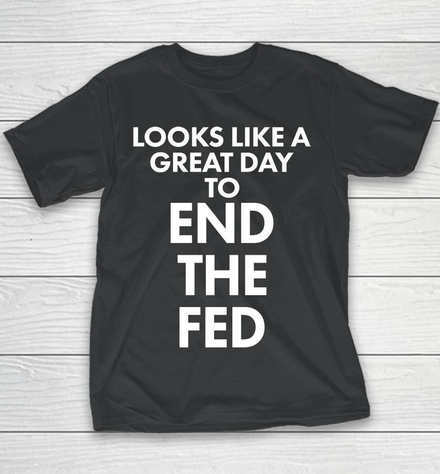 Looks Like A Great Day To End The Fed Youth T-Shirt