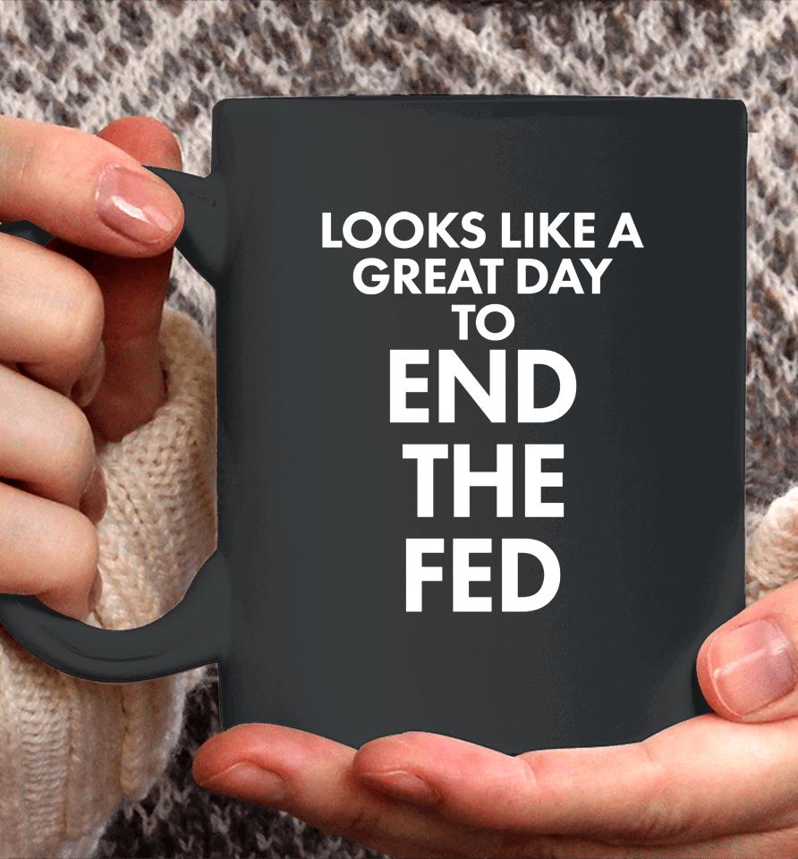 Looks Like A Great Day To End The Fed The Redheaded Libertarian Coffee Mug