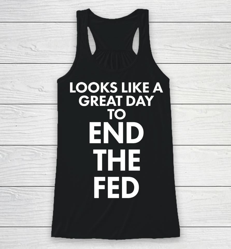 Looks Like A Great Day To End The Fed The Redheaded Libertarian Racerback Tank