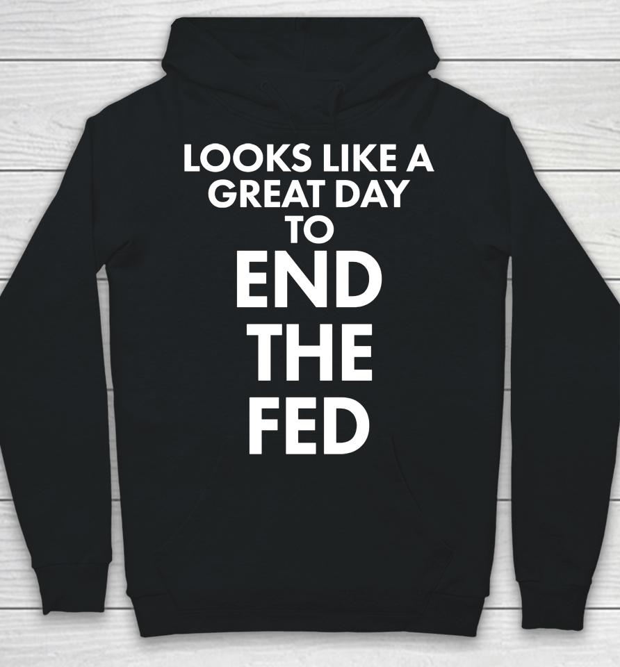 Looks Like A Great Day To End The Fed The Redheaded Libertarian Hoodie