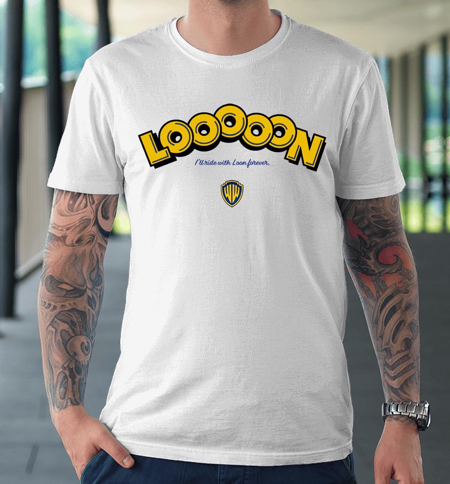Looooon I'll Ride With Loon Forever Premium T-Shirt