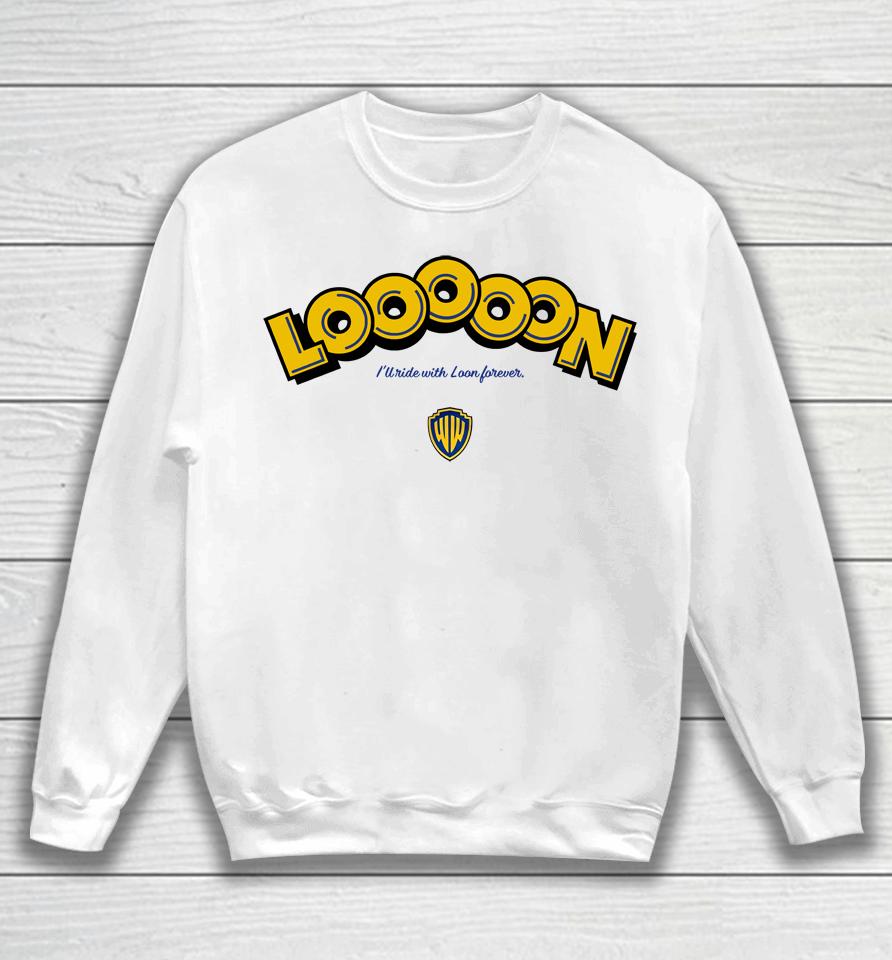 Looooon I'll Ride With Loon Forever Sweatshirt