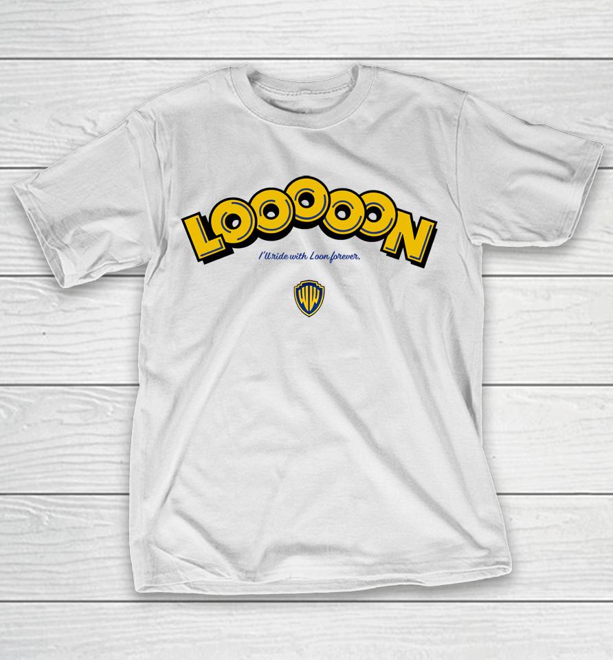 Looooon I'll Ride With Loon Forever T-Shirt