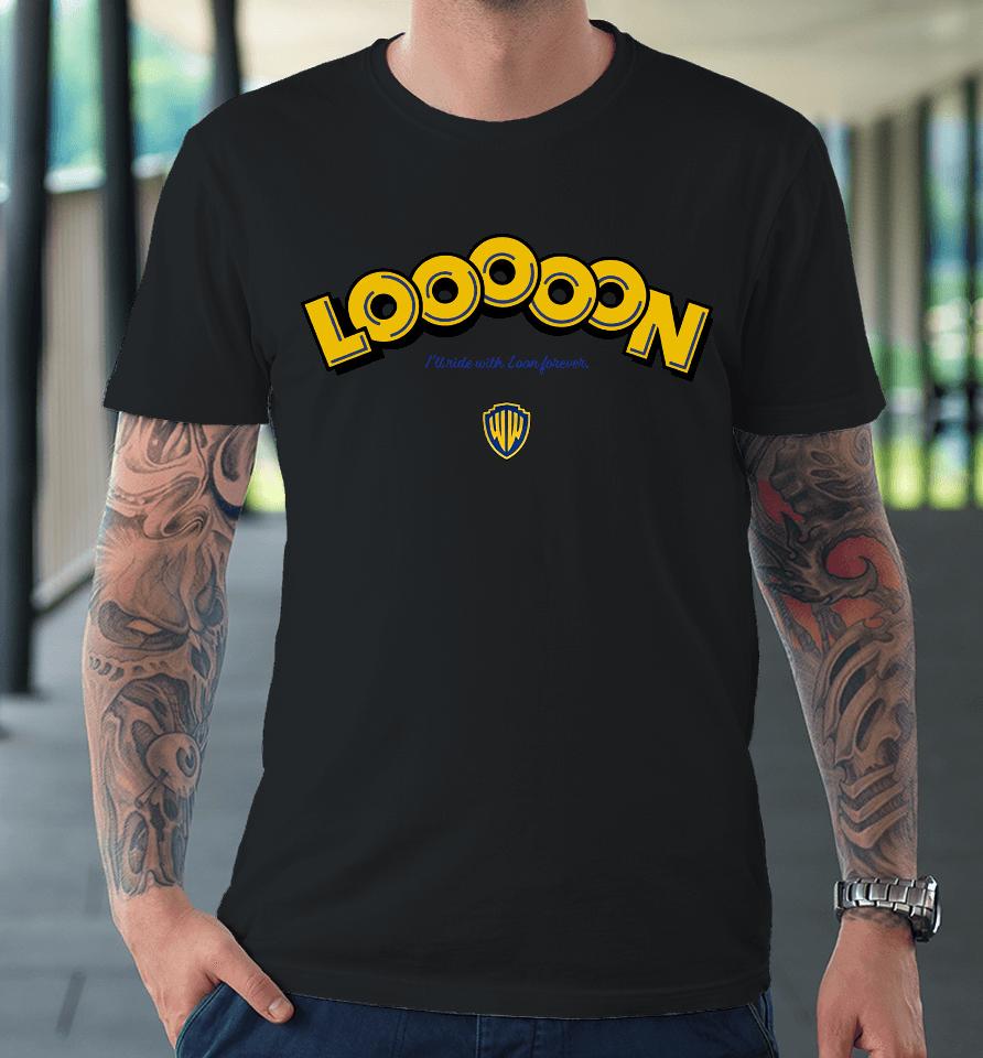 Looooon I'll Ride With Loon Forever Premium T-Shirt