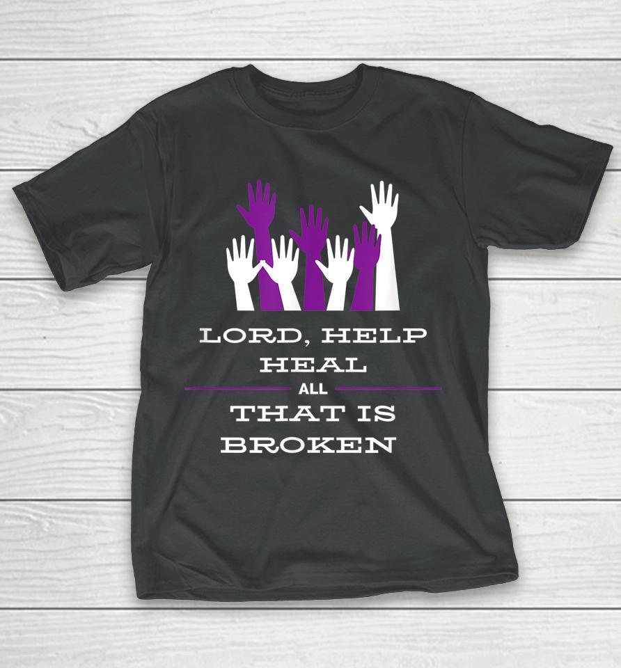 Lord Help Heal All That Is Broken T-Shirt