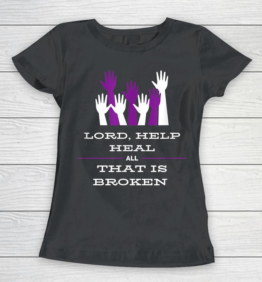 Lord Help Heal All That Is Broken Women T-Shirt