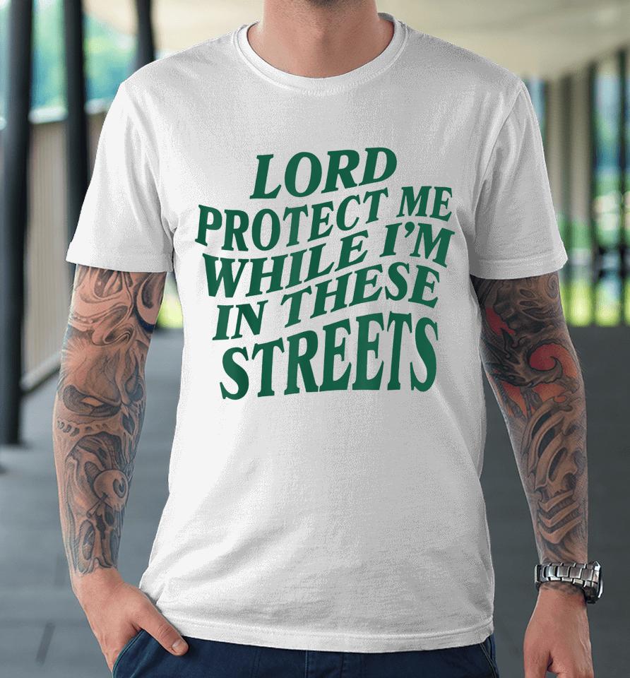 Lord Protect Me While I'm In These Streets Premium T-Shirt