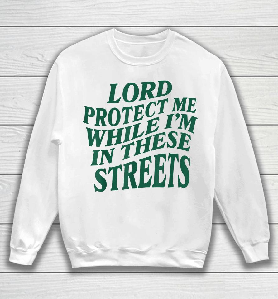 Lord Protect Me While I'm In These Streets Sweatshirt