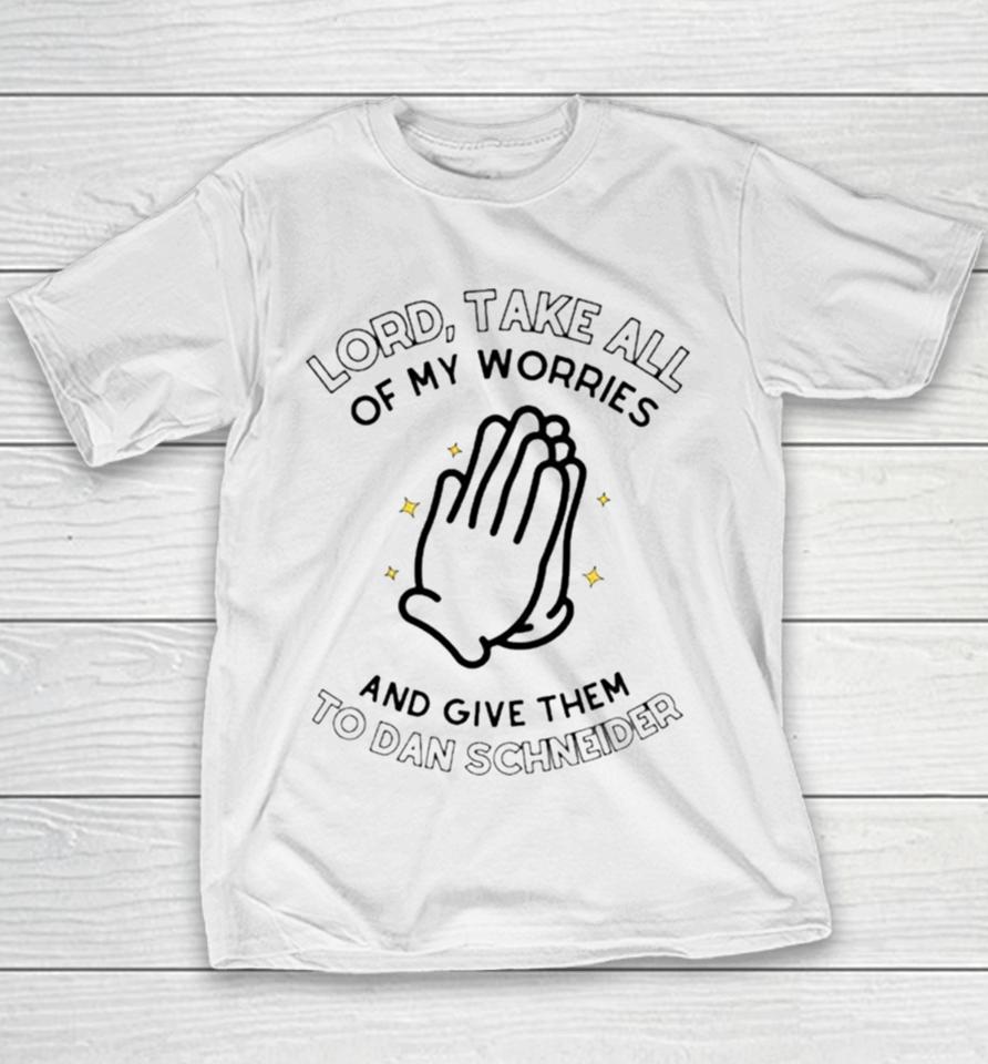 Lord Take All Of My Worries And Give Them To Dan Schneider Youth T-Shirt