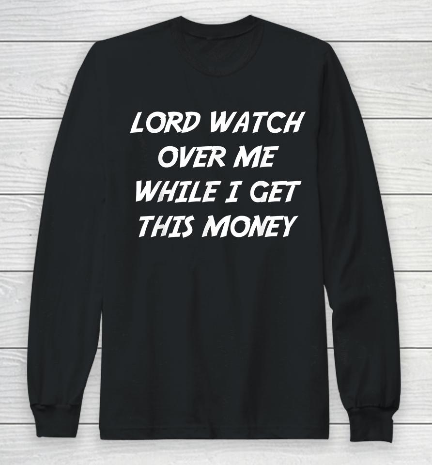 Lord Watch Over Me While I Get This Money Long Sleeve T-Shirt