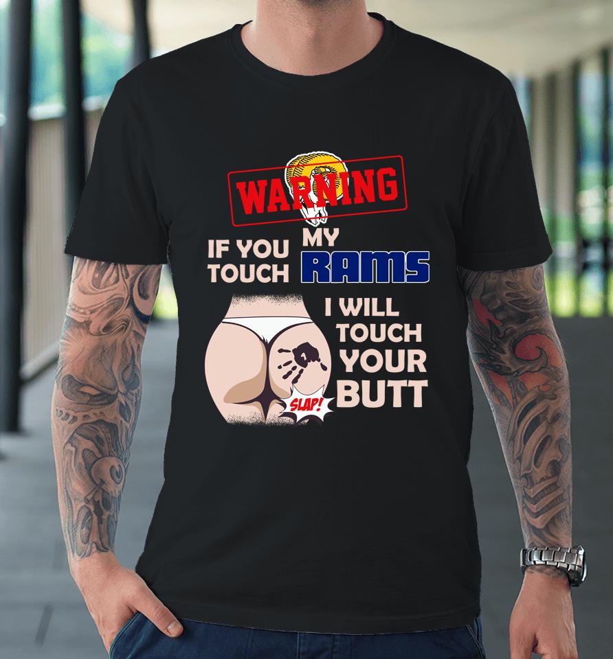 Los Angeles Rams Nfl Football Warning If You Touch My Team I Will Touch My Butt Premium T-Shirt