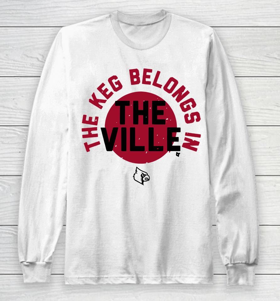 Louisville Football Breakingt Merch The Keg Belongs In The Ville Long Sleeve T-Shirt