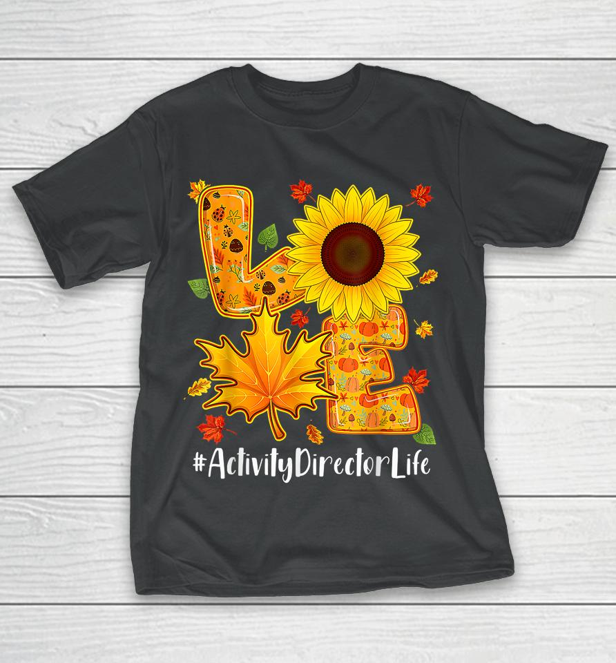 Love Activity Director Life Thanksgiving Autumn Fall Leaf T-Shirt