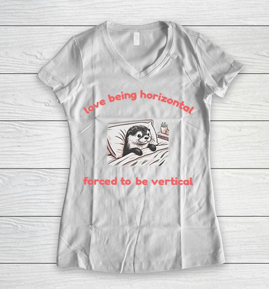 Love Being Horizontal Forced To Be Vertical Women V-Neck T-Shirt