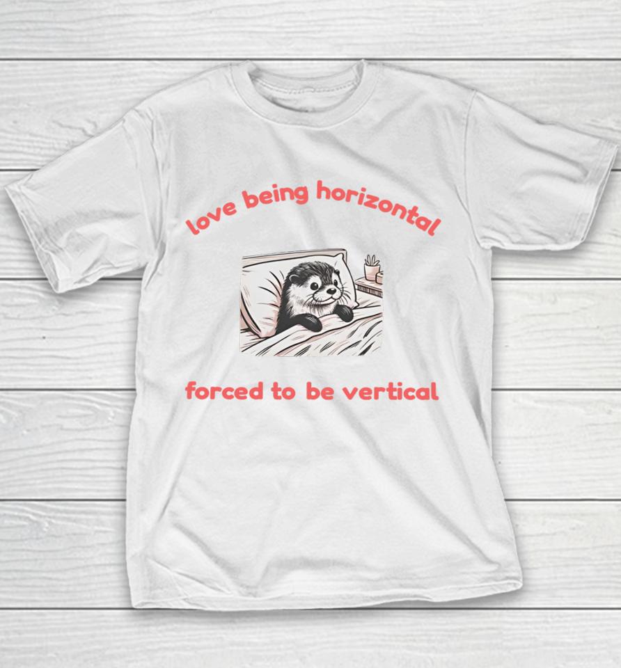 Love Being Horizontal Forced To Be Vertical Youth T-Shirt