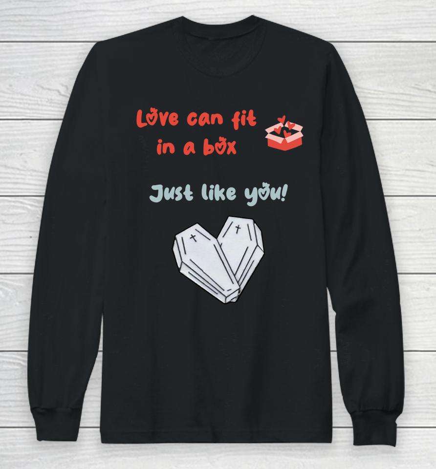 Love Can Fit In A Box Just Like You Long Sleeve T-Shirt
