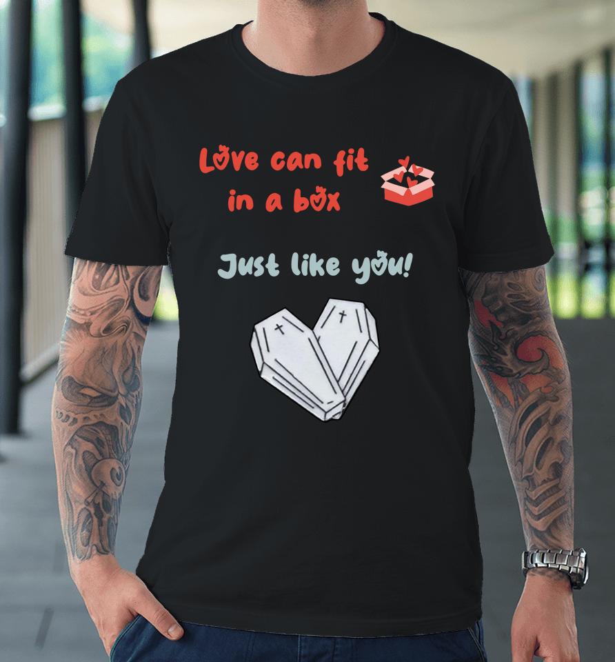 Love Can Fit In A Box Just Like You Premium T-Shirt