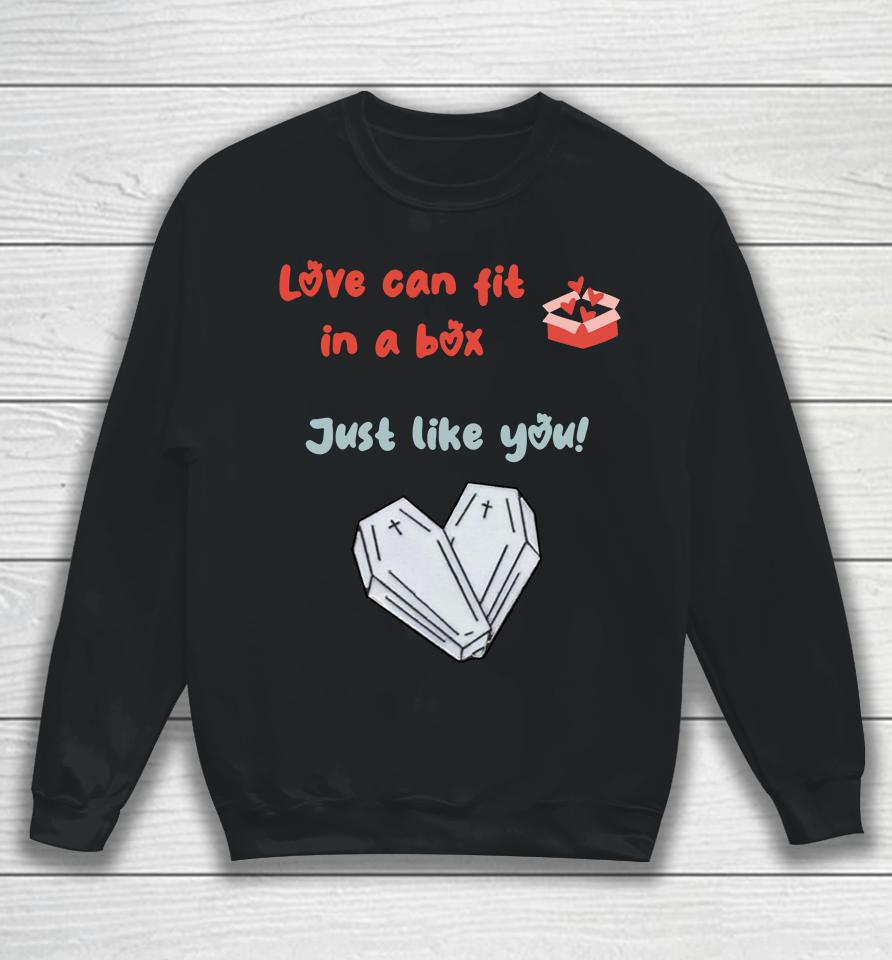 Love Can Fit In A Box Just Like You Sweatshirt