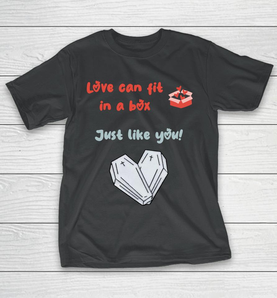 Love Can Fit In A Box Just Like You T-Shirt