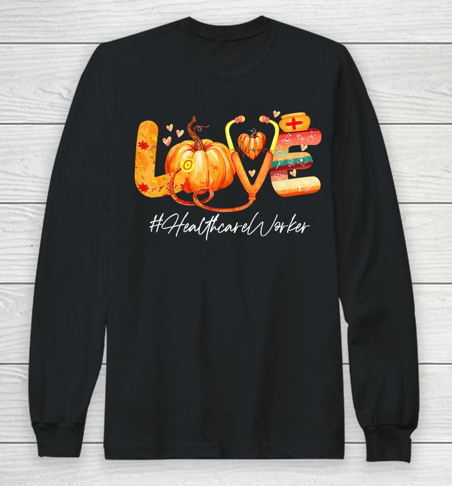 Love Healthcare Worker Pumpkin Fall Autumn Thanksgiving Long Sleeve T-Shirt