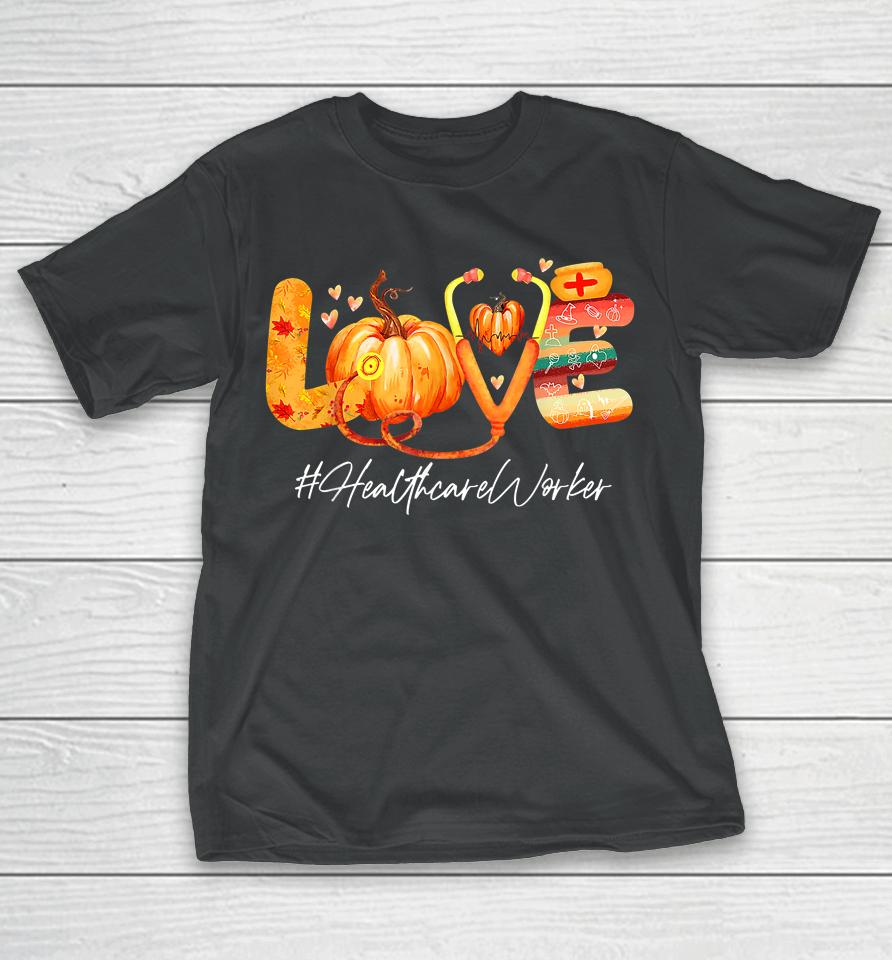 Love Healthcare Worker Pumpkin Fall Autumn Thanksgiving T-Shirt