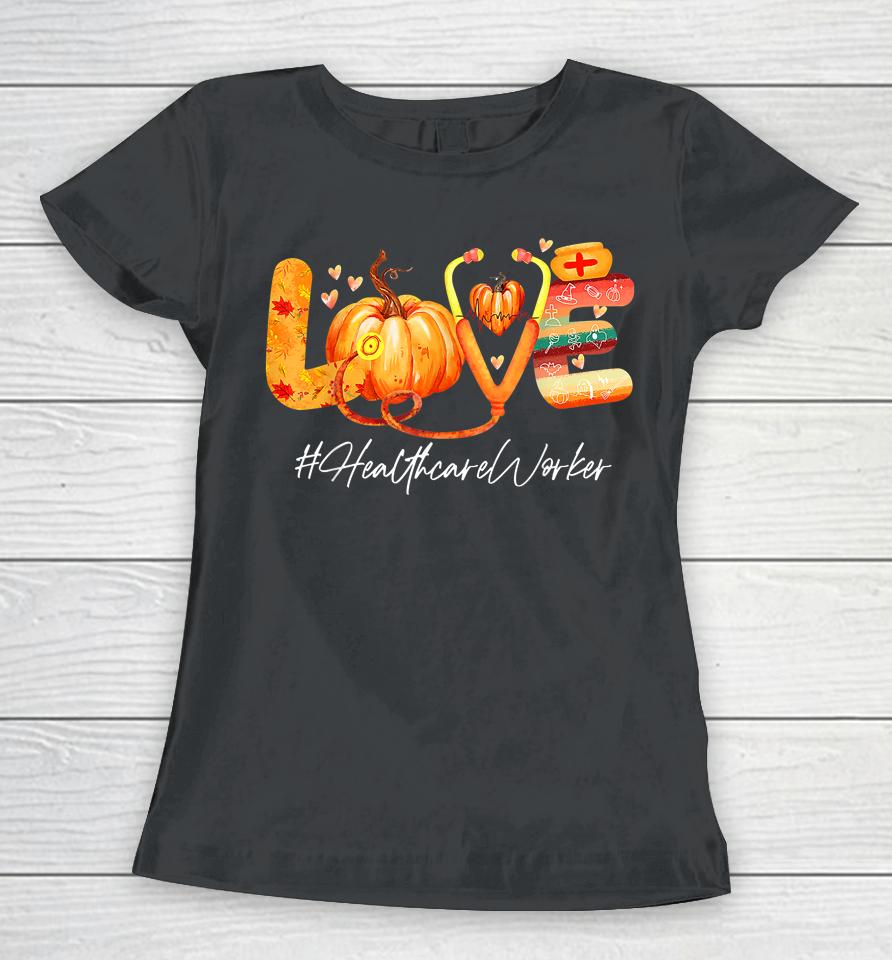 Love Healthcare Worker Pumpkin Fall Autumn Thanksgiving Women T-Shirt