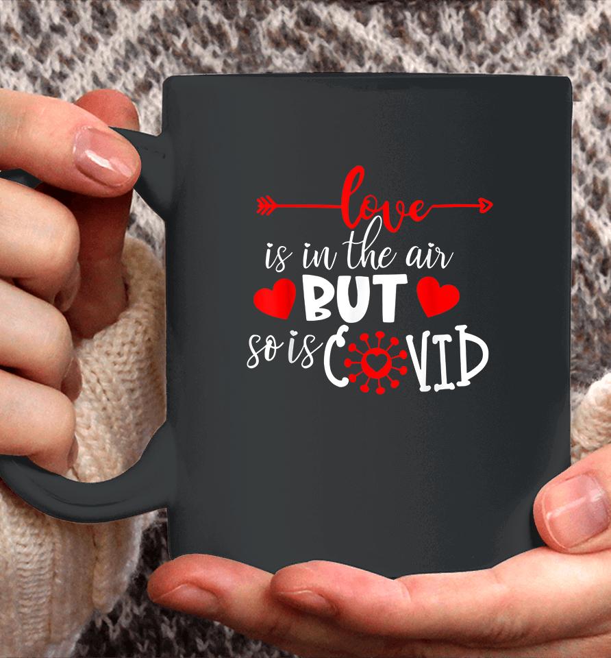 Love Is In The Air But So Is Covid Valentines Coffee Mug