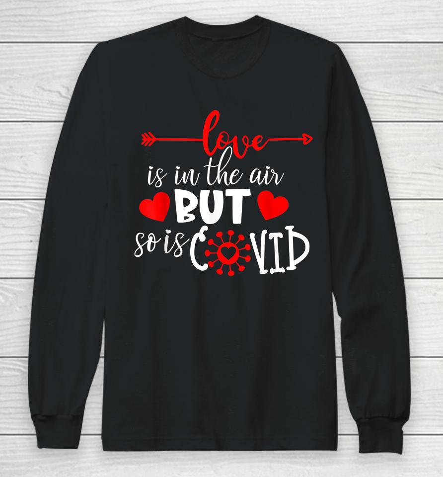 Love Is In The Air But So Is Covid Valentines Long Sleeve T-Shirt