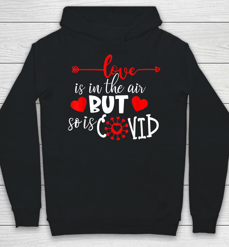 Love Is In The Air But So Is Covid Valentines Hoodie