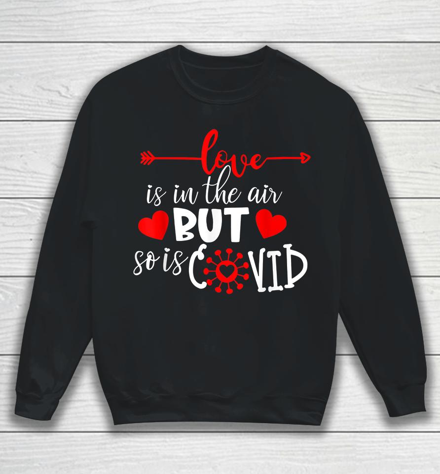 Love Is In The Air But So Is Covid Valentines Sweatshirt