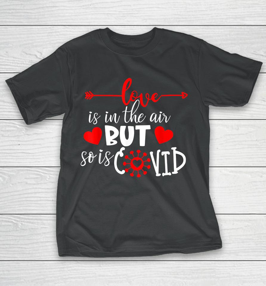 Love Is In The Air But So Is Covid Valentines T-Shirt