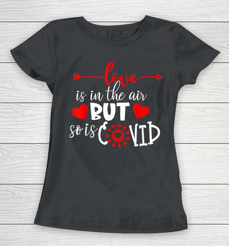Love Is In The Air But So Is Covid Valentines Women T-Shirt