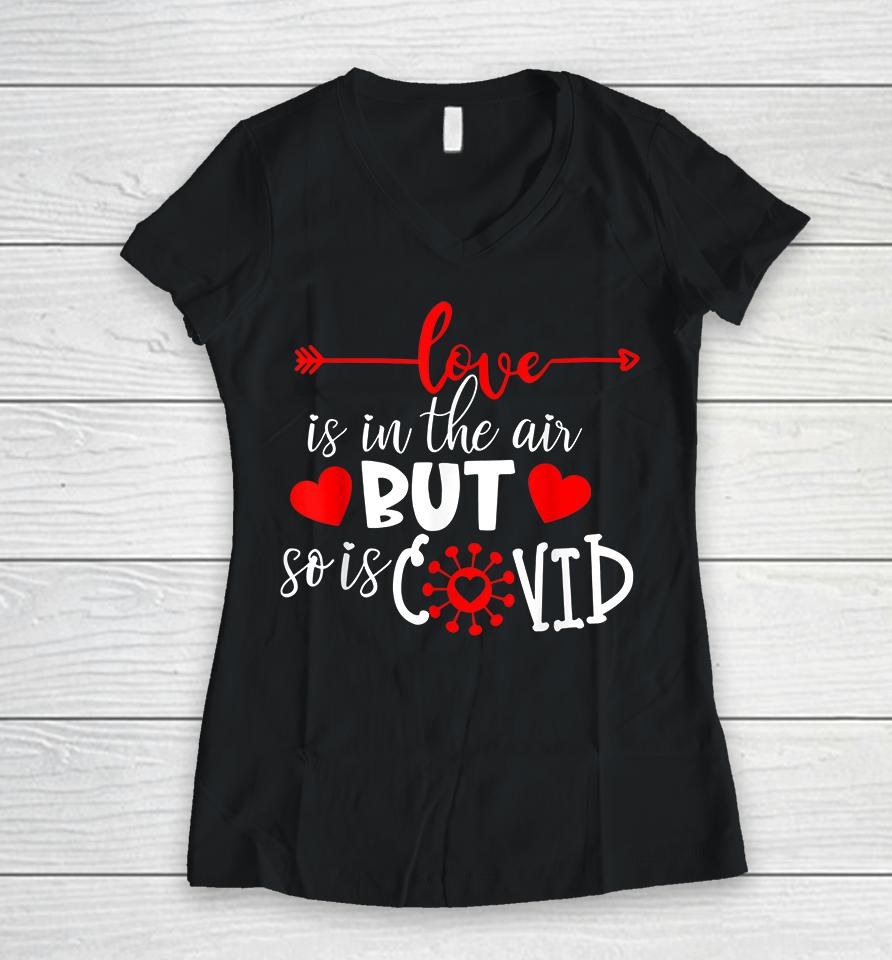 Love Is In The Air But So Is Covid Valentines Women V-Neck T-Shirt